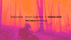 exito business intelligence slow marketing tendencias economia en k business intelligence IA negocios comunicación factor humano humanidad